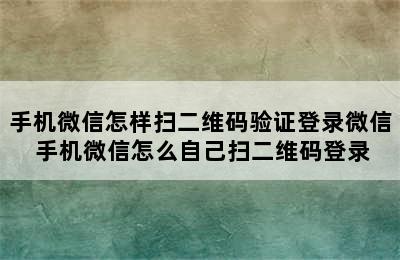 手机微信怎样扫二维码验证登录微信 手机微信怎么自己扫二维码登录